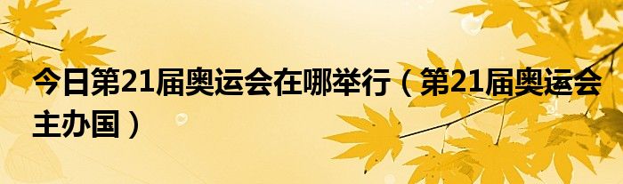 今日第21届奥运会在哪举行（第21届奥运会主办国）