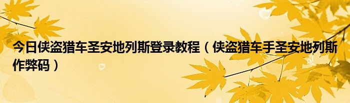 今日侠盗猎车圣安地列斯登录教程（侠盗猎车手圣安地列斯作弊码）