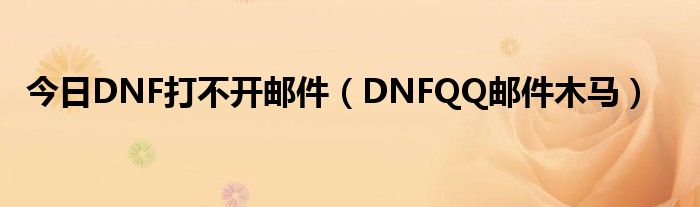 今日DNF打不开邮件（DNFQQ邮件木马）