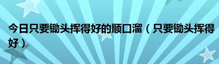 今日只要锄头挥得好的顺口溜（只要锄头挥得好）