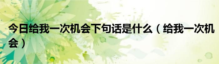 今日给我一次机会下句话是什么（给我一次机会）