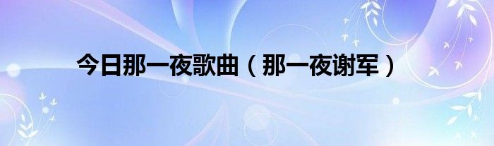 今日那一夜歌曲（那一夜谢军）