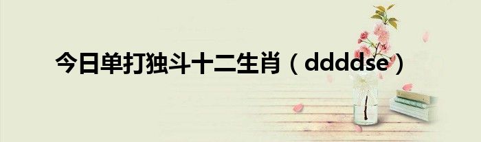 今日单打独斗十二生肖（ddddse）
