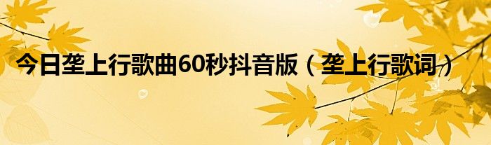 今日垄上行歌曲60秒抖音版（垄上行歌词）