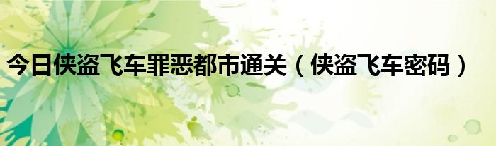 今日侠盗飞车罪恶都市通关（侠盗飞车密码）