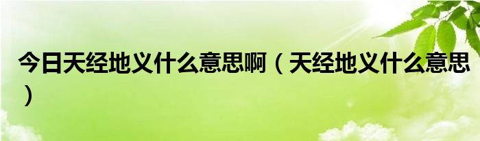 今日天经地义什么意思啊（天经地义什么意思）