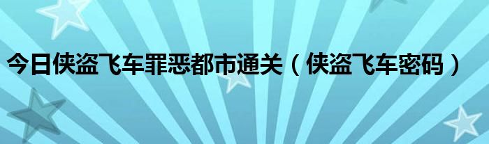今日侠盗飞车罪恶都市通关（侠盗飞车密码）