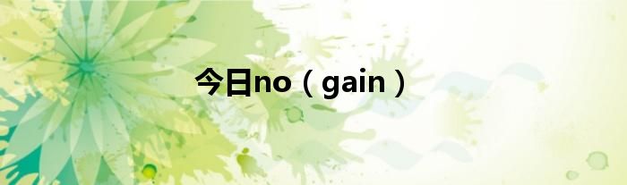 今日no（gain）
