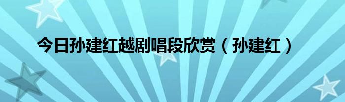 今日孙建红越剧唱段欣赏（孙建红）
