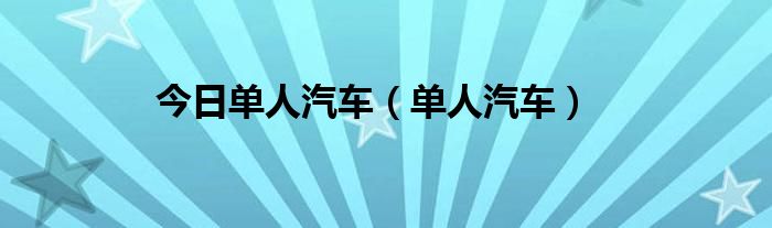 今日单人汽车（单人汽车）