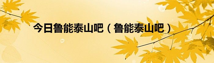 今日鲁能泰山吧（鲁能泰山吧）
