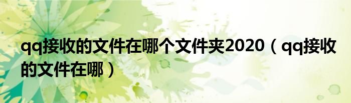 qq接收的文件在哪个文件夹2020（qq接收的文件在哪）