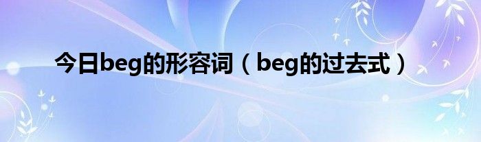 今日beg的形容词（beg的过去式）