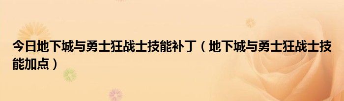 今日地下城与勇士狂战士技能补丁（地下城与勇士狂战士技能加点）