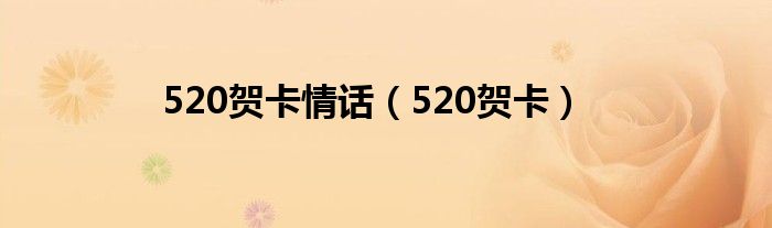 520贺卡情话（520贺卡）