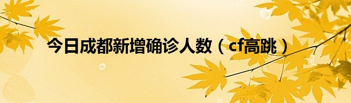今日成都新增确诊人数（cf高跳）