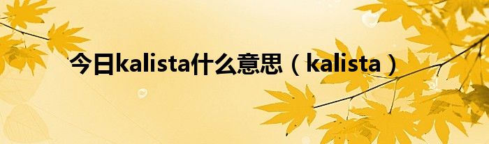 今日kalista什么意思（kalista）