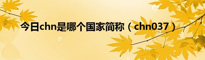 今日chn是哪个国家简称（chn037）