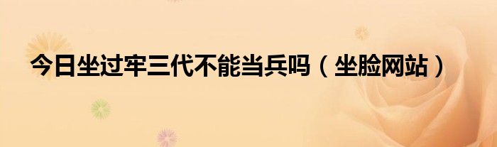 今日坐过牢三代不能当兵吗（坐脸网站）