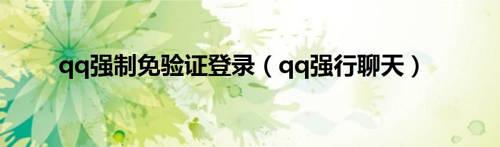 qq强制免验证登录（qq强行聊天）