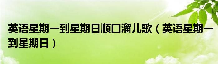 英语星期一到星期日顺口溜儿歌（英语星期一到星期日）