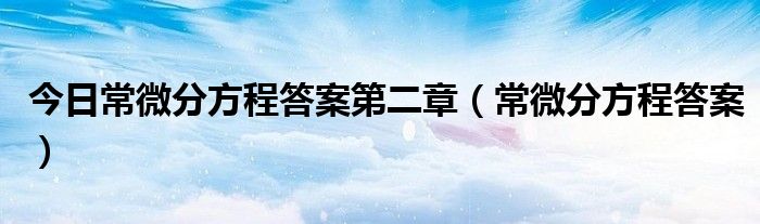 今日常微分方程答案第二章（常微分方程答案）