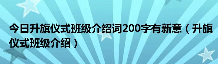 今日升旗仪式班级介绍词200字有新意（升旗仪式班级介绍）