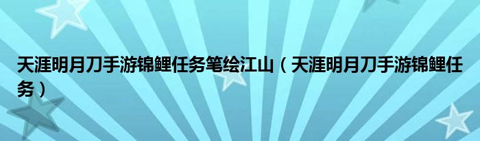 天涯明月刀手游锦鲤任务笔绘江山（天涯明月刀手游锦鲤任务）