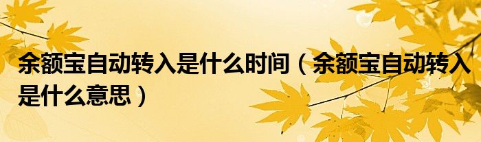 余额宝自动转入是什么时间（余额宝自动转入是什么意思）