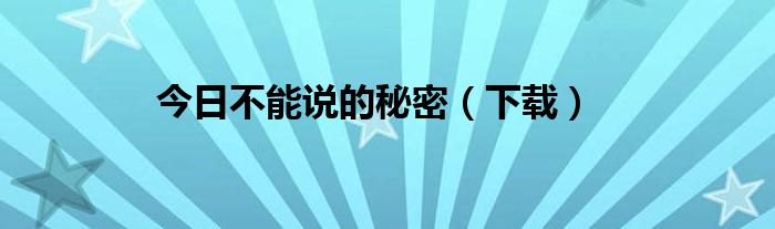今日不能说的秘密（下载）