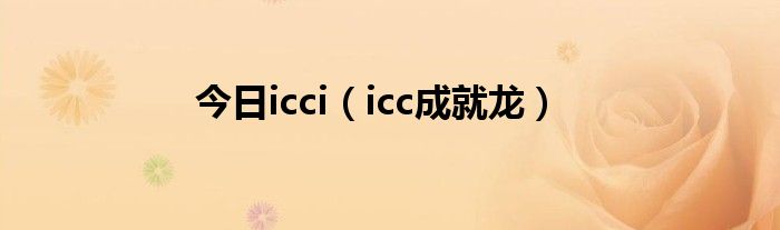 今日icci（icc成就龙）