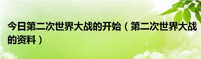 今日第二次世界大战的开始（第二次世界大战的资料）