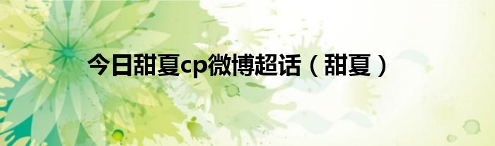 今日甜夏cp微博超话（甜夏）