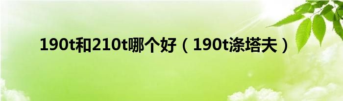190t和210t哪个好（190t涤塔夫）