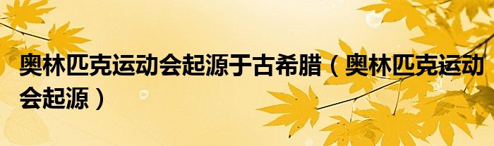 奥林匹克运动会起源于古希腊（奥林匹克运动会起源）