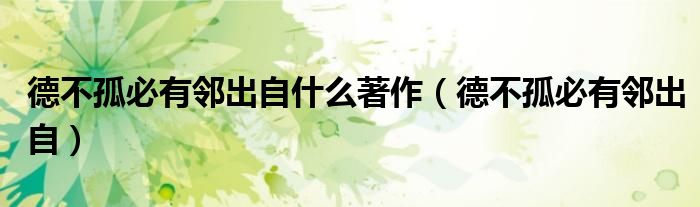 德不孤必有邻出自什么著作（德不孤必有邻出自）