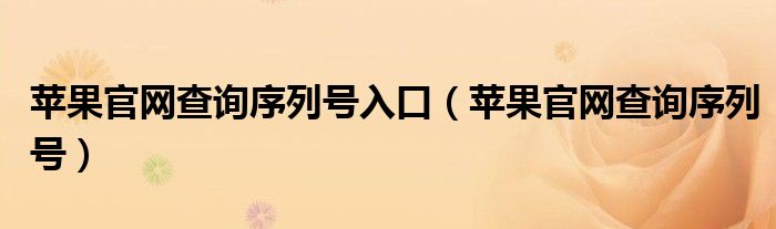 苹果官网查询序列号入口（苹果官网查询序列号）
