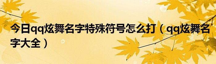 今日qq炫舞名字特殊符号怎么打（qq炫舞名字大全）