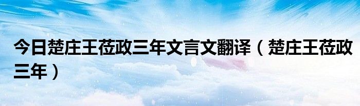 今日楚庄王莅政三年文言文翻译（楚庄王莅政三年）