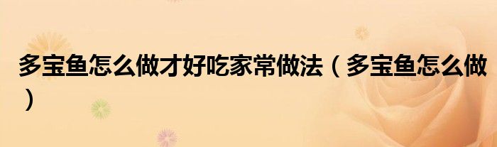 多宝鱼怎么做才好吃家常做法（多宝鱼怎么做）