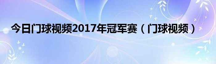 今日门球视频2017年冠军赛（门球视频）