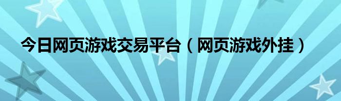 今日网页游戏交易平台（网页游戏外挂）