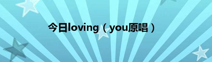 今日loving（you原唱）