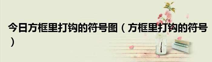 今日方框里打钩的符号图（方框里打钩的符号）