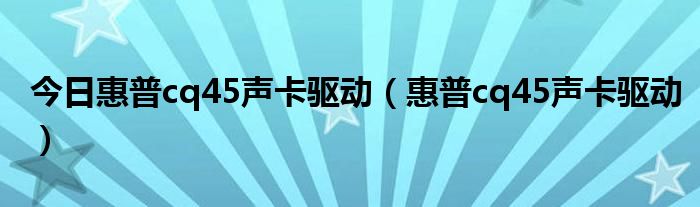 今日惠普cq45声卡驱动（惠普cq45声卡驱动）