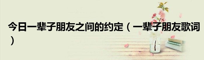 今日一辈子朋友之间的约定（一辈子朋友歌词）