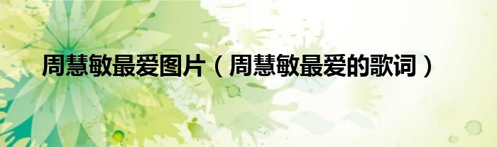 周慧敏最爱图片（周慧敏最爱的歌词）