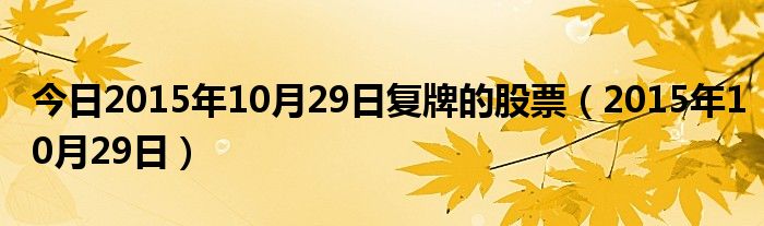 今日2015年10月29日复牌的股票（2015年10月29日）