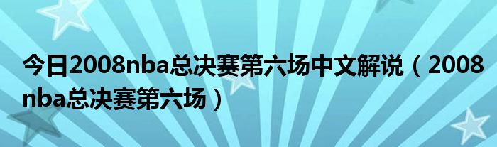 今日2008nba总决赛第六场中文解说（2008nba总决赛第六场）