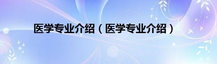 医学专业介绍（医学专业介绍）